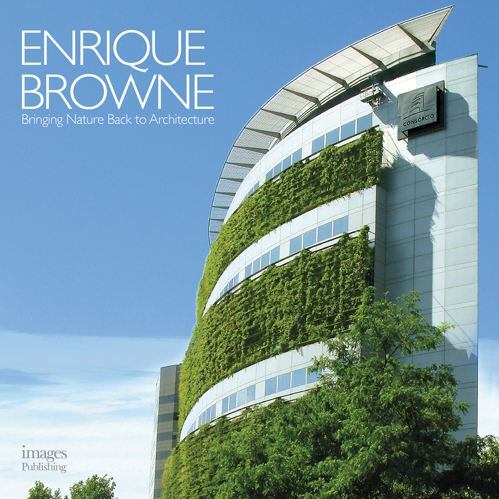 Book cover of Enrique Browne: Bringing Nature Back to Architecture, featuring a modern building with green foliage cascading down the side. Published by Images Publishing.